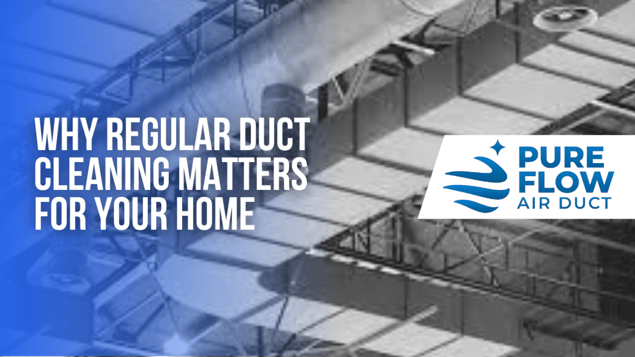 Why Regular Duct Cleaning Matters for Your Home