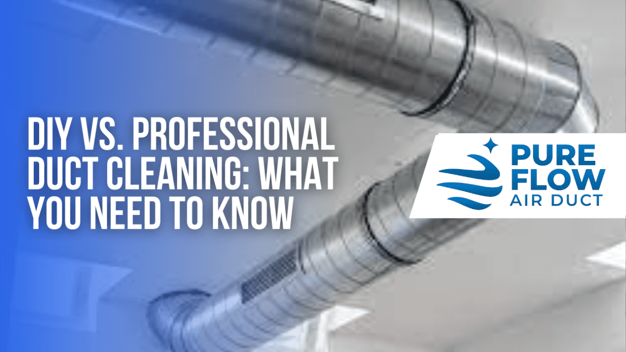 DIY vs. Professional Duct Cleaning: What You Need to Know