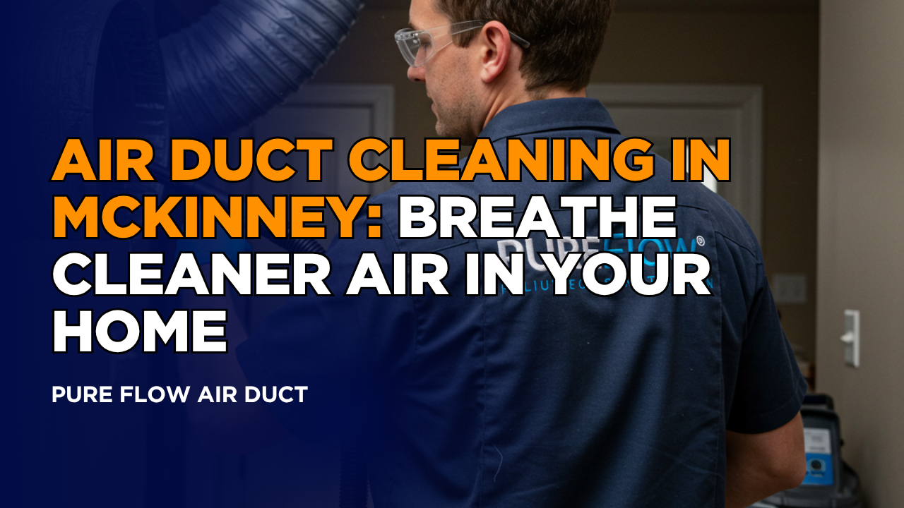 Air Duct Cleaning in McKinney: Breathe Cleaner Air in Your Home