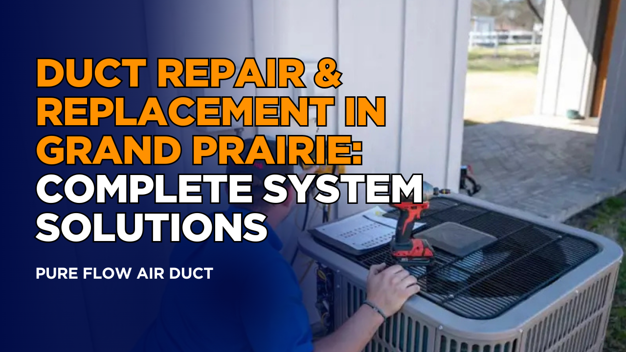 Duct Repair & Replacement in Grand Prairie: Complete System Solutions