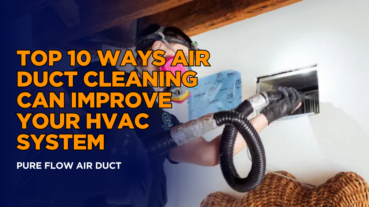 Top 10 Ways Air Duct Cleaning Can Improve Your HVAC System