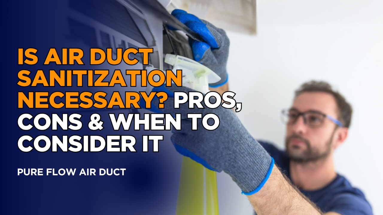 Air Duct Sanitization - Pros, Cons & When Needed