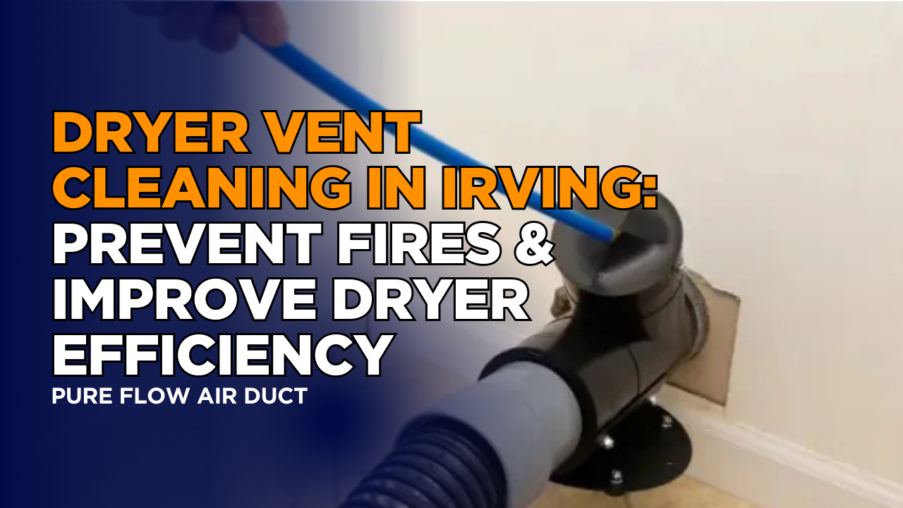Dryer Vent Cleaning in Irving: Prevent Fires & Improve Dryer Efficiency