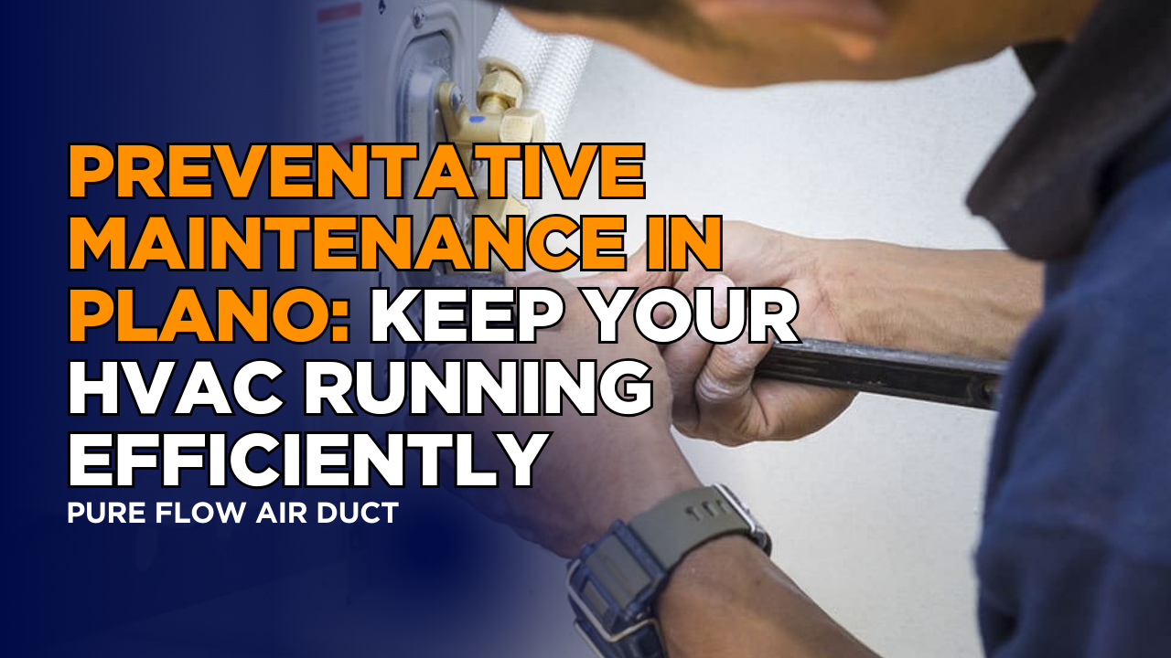 Preventative Maintenance in Plano: Keep Your HVAC Running Efficiently